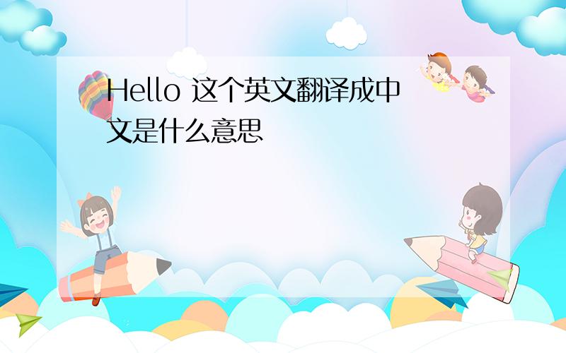 Hello 这个英文翻译成中文是什么意思
