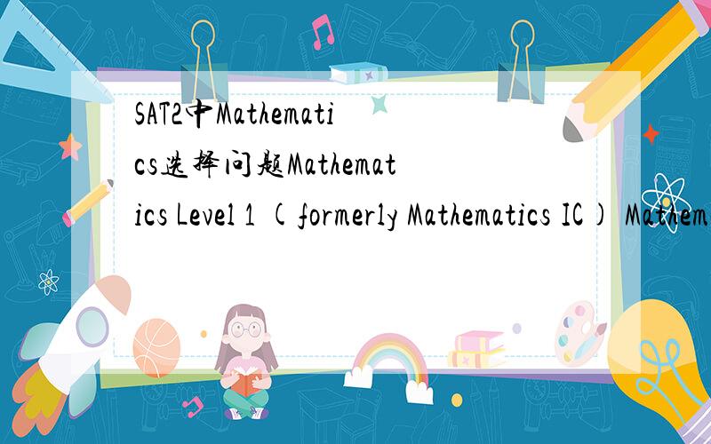 SAT2中Mathematics选择问题Mathematics Level 1 (formerly Mathematics IC) Mathematics Level 2 (formerly Mathematics IIC) 可以两项都选择还是只能选择一项呢?