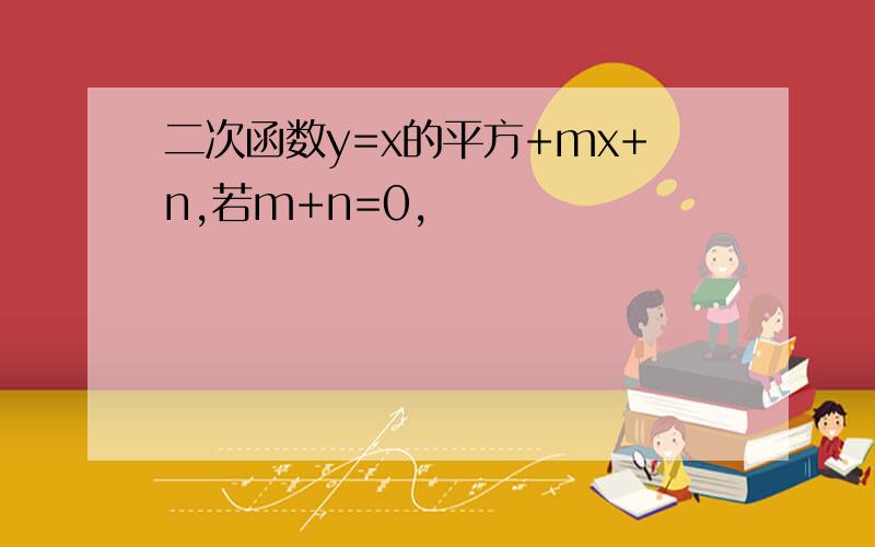 二次函数y=x的平方+mx+n,若m+n=0,