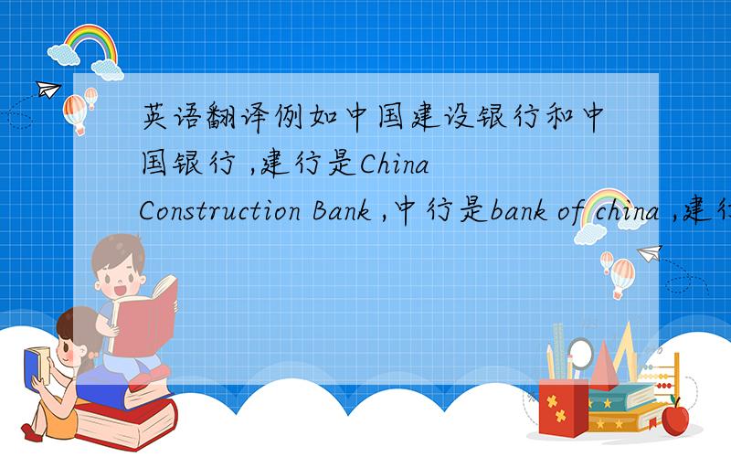 英语翻译例如中国建设银行和中国银行 ,建行是China Construction Bank ,中行是bank of china ,建行为啥不用of,名词之间的修饰顺序是怎么样的?