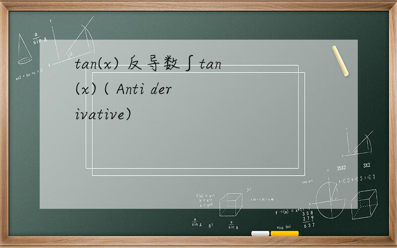 tan(x) 反导数∫tan(x) ( Anti derivative)