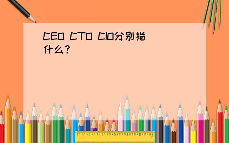 CEO CTO CIO分别指什么?