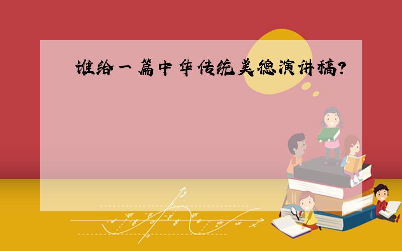 谁给一篇中华传统美德演讲稿?