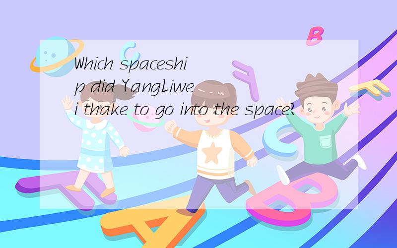 Which spaceship did YangLiwei thake to go into the space?