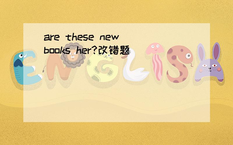 are these new books her?改错题