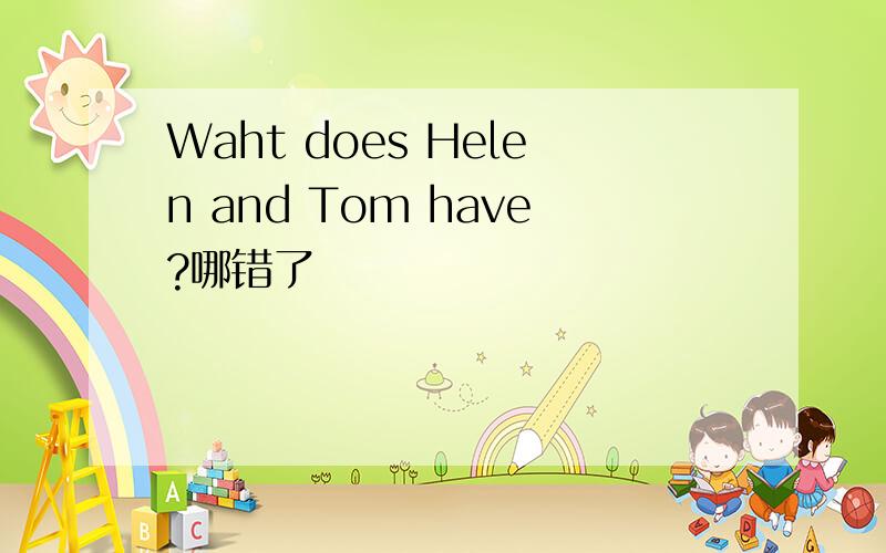 Waht does Helen and Tom have?哪错了