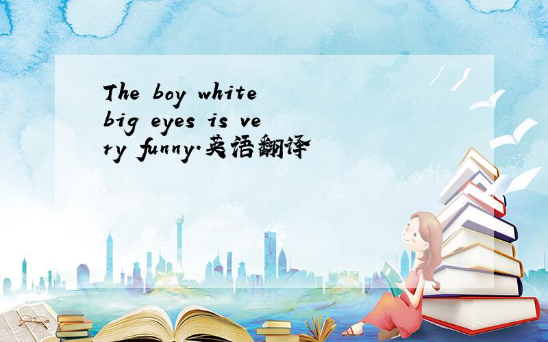 The boy white big eyes is very funny.英语翻译