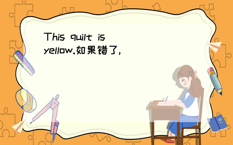 This quilt is yellow.如果错了,