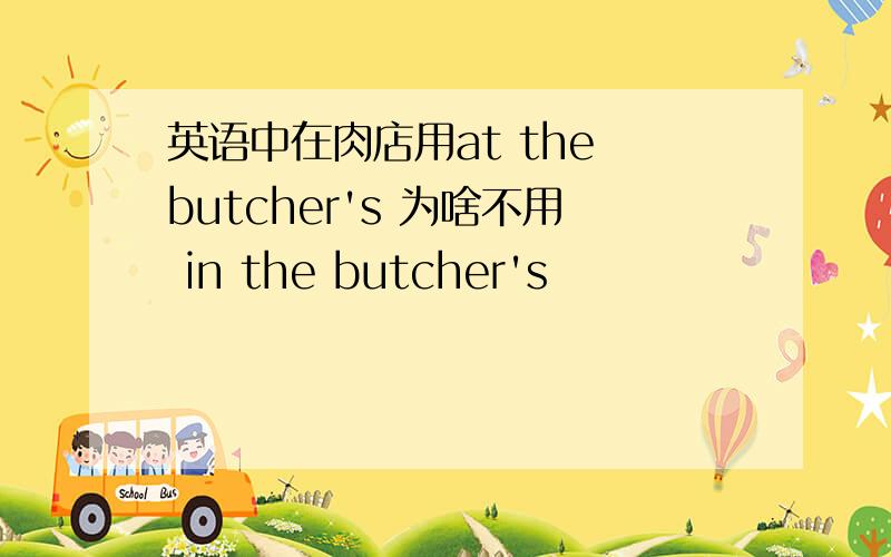 英语中在肉店用at the butcher's 为啥不用 in the butcher's