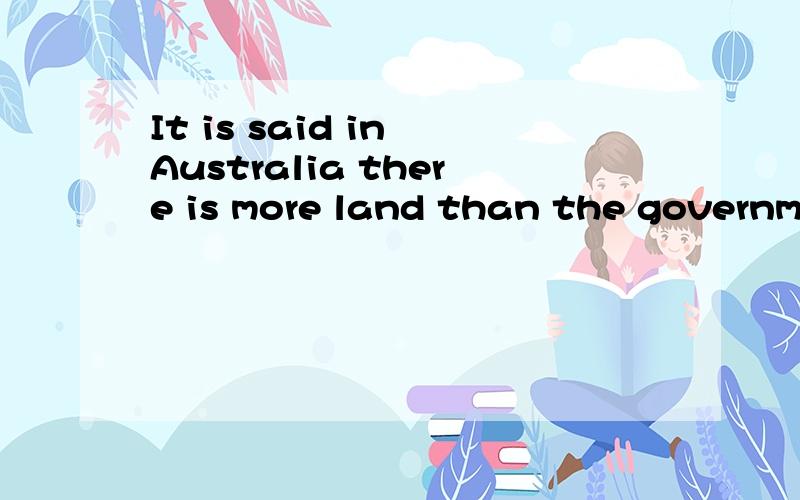 It is said in Australia there is more land than the government knows what to do with it.这里than怎么翻译?作什么用?
