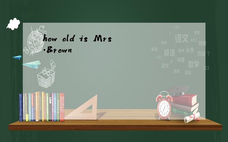 how old is Mrs.Brown