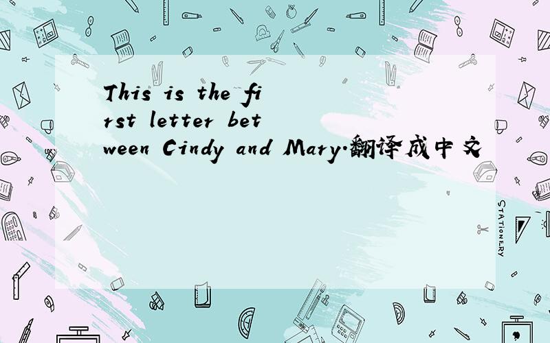 This is the first letter between Cindy and Mary.翻译成中文
