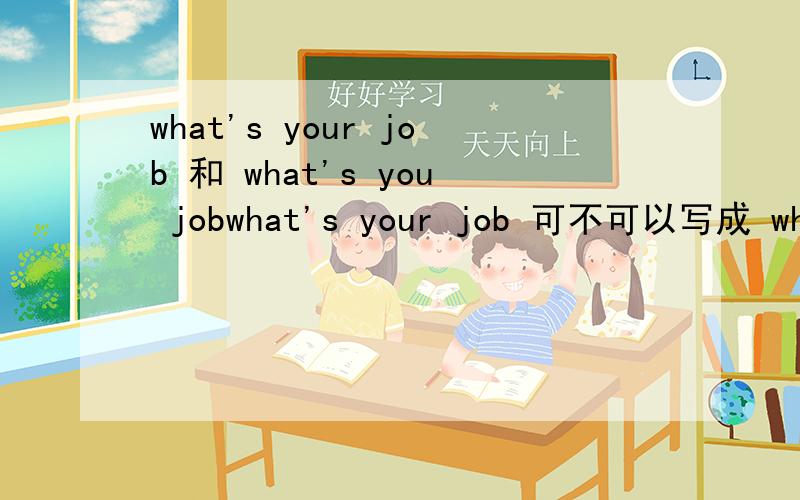 what's your job 和 what's you jobwhat's your job 可不可以写成 what's you job?