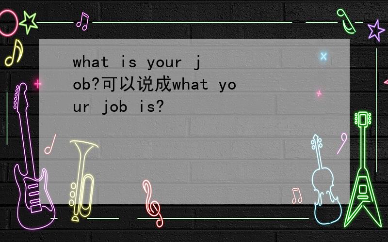 what is your job?可以说成what your job is?