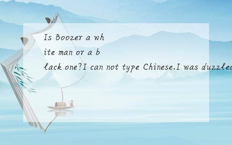 Is Boozer a white man or a black one?I can not type Chinese.I was duzzled by this problem in a long time.3Q