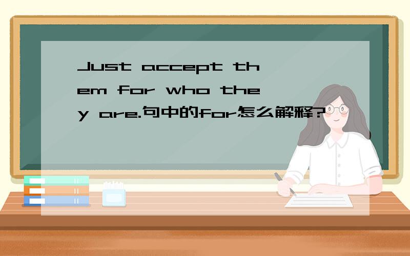 Just accept them for who they are.句中的for怎么解释?