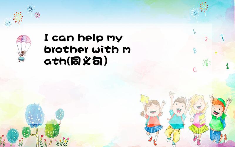 I can help my brother with math(同义句）