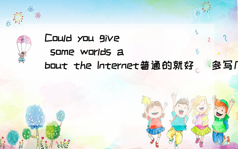 Could you give some worlds about the Internet普通的就好   多写几个  英文的  谢谢啊