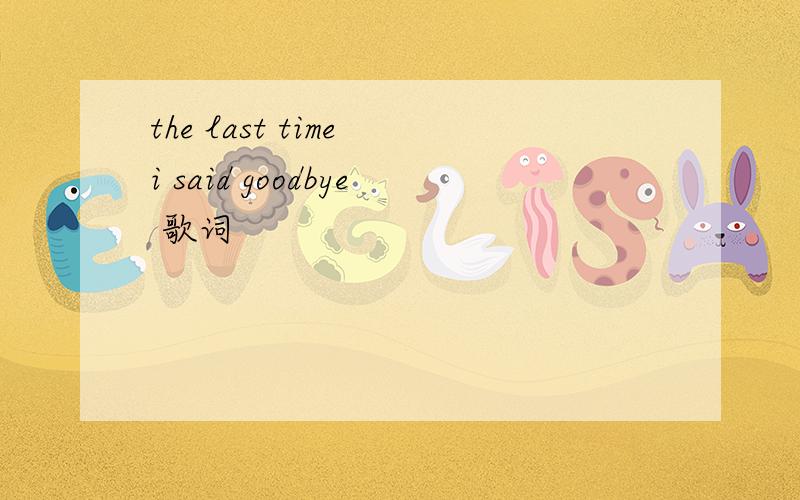 the last time i said goodbye 歌词