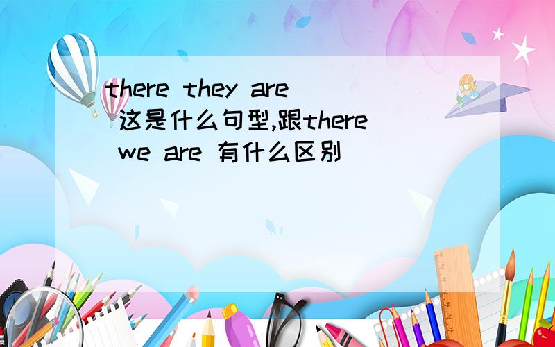 there they are 这是什么句型,跟there we are 有什么区别