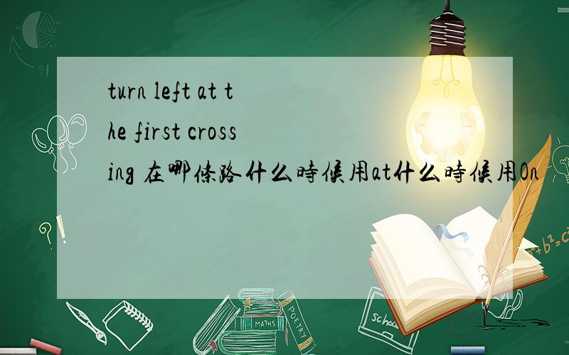 turn left at the first crossing 在哪条路什么时候用at什么时候用On