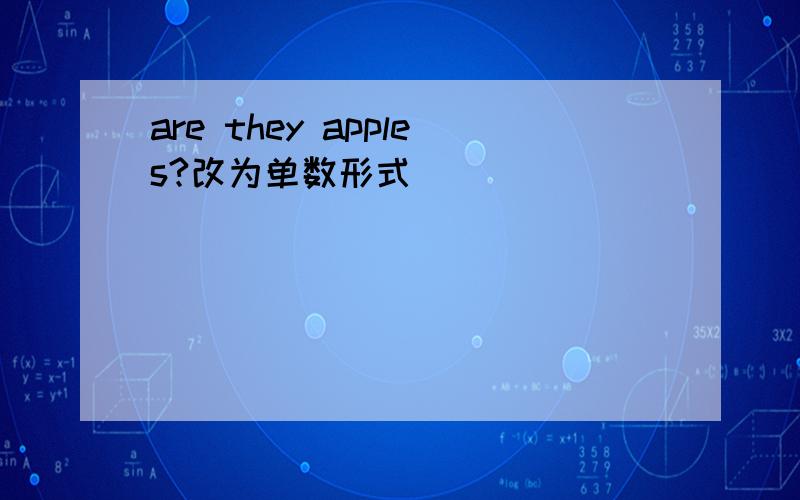 are they apples?改为单数形式