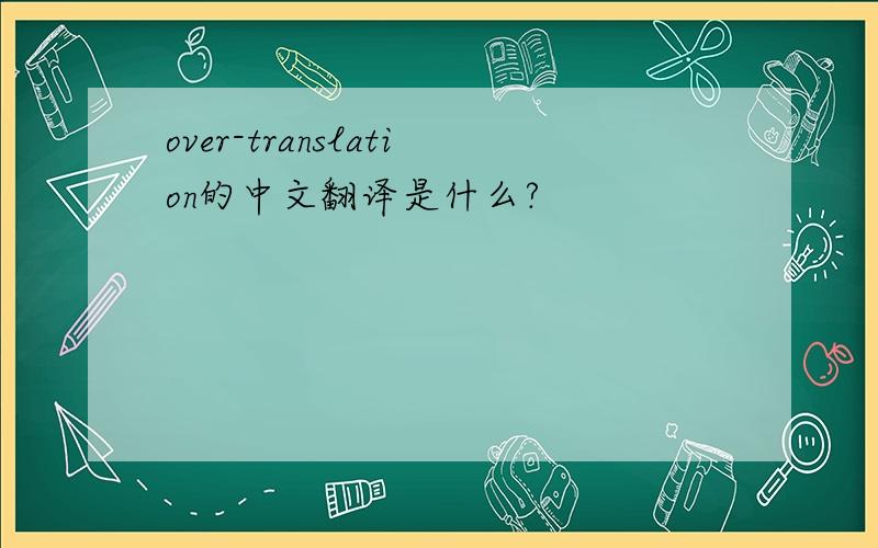 over-translation的中文翻译是什么?