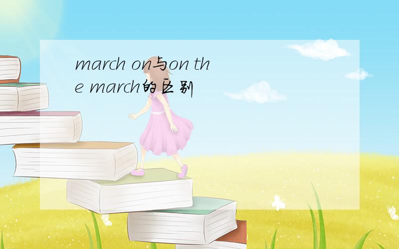 march on与on the march的区别