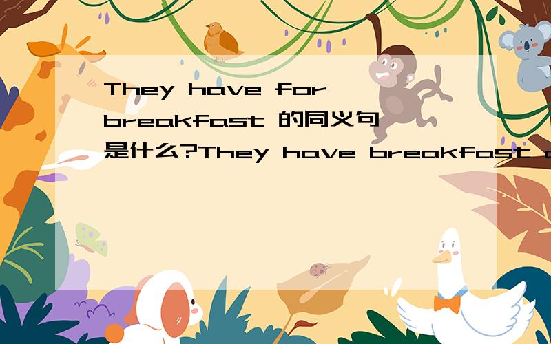 They have for breakfast 的同义句是什么?They have breakfast at —— —— —— ——.