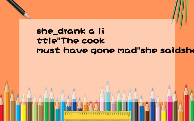 she_drank a little