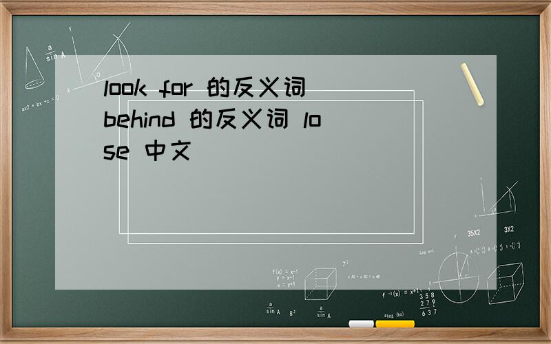 look for 的反义词 behind 的反义词 lose 中文