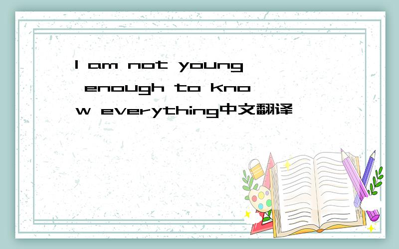 I am not young enough to know everything中文翻译