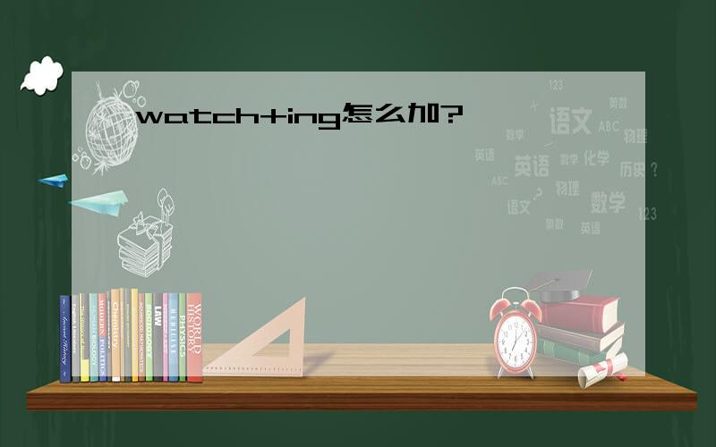 watch+ing怎么加?