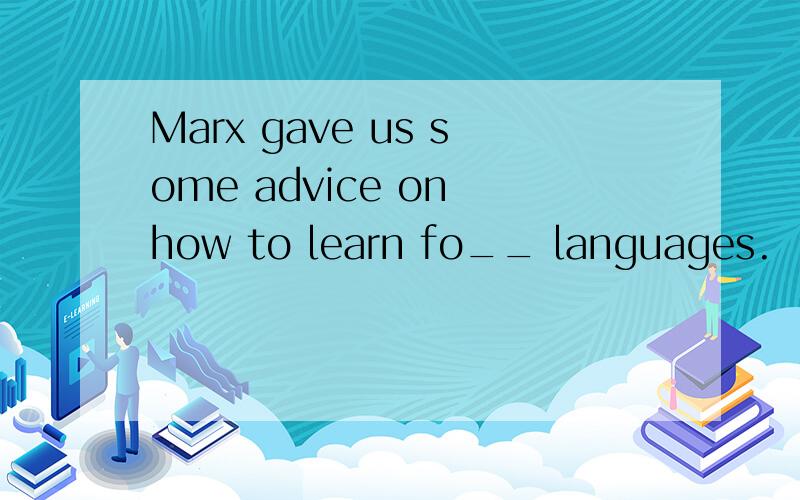 Marx gave us some advice on how to learn fo__ languages.