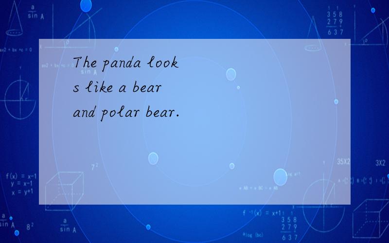 The panda looks like a bear and polar bear.