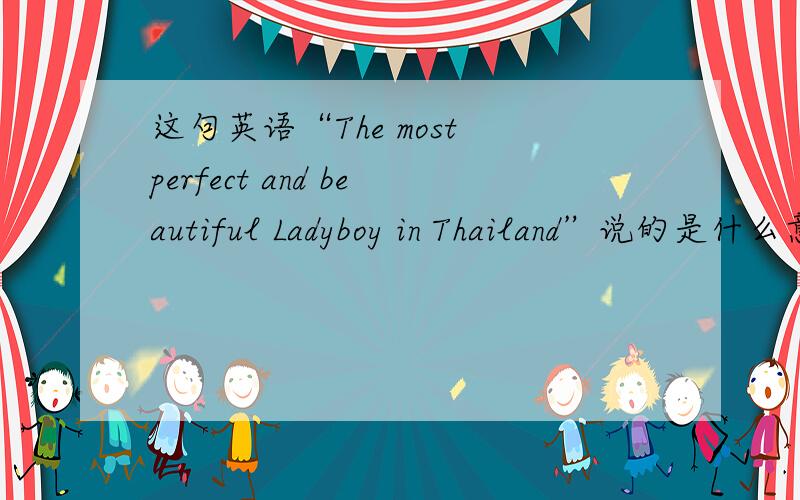 这句英语“The most perfect and beautiful Ladyboy in Thailand”说的是什么意思?