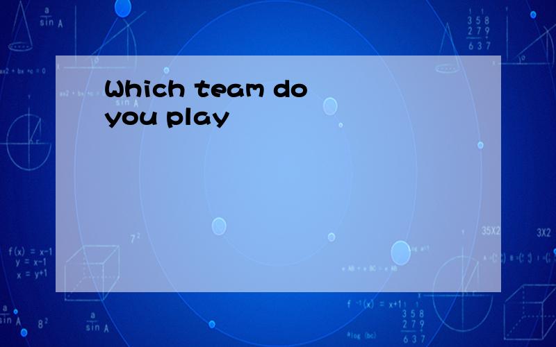 Which team do you play