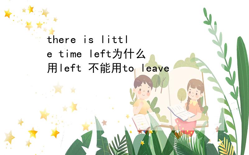 there is little time left为什么用left 不能用to leave