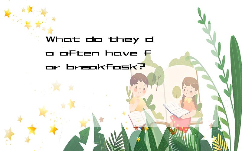 What do they do often have for breakfask?