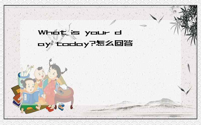 What is your day today?怎么回答