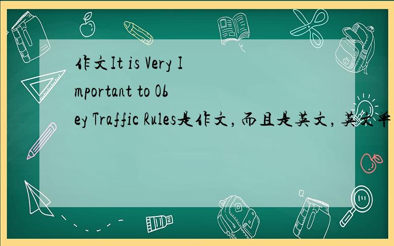 作文It is Very Important to Obey Traffic Rules是作文，而且是英文，英文单词不少于50个