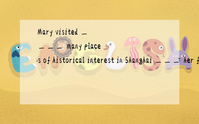 Mary visited ____ many places of historical interest in Shanghai ___ her first visit to China.to...during/.in /...on to ...on说明理由不是visit someplace吗？