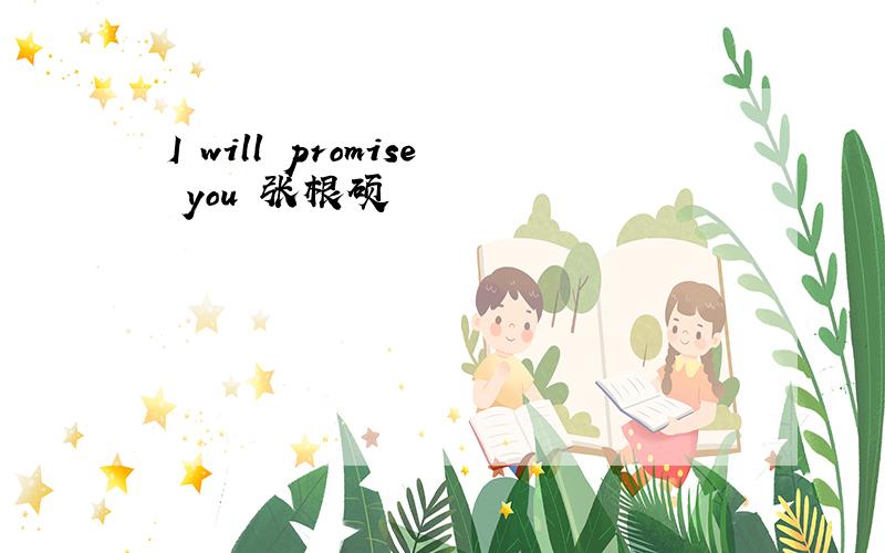 I will promise you 张根硕