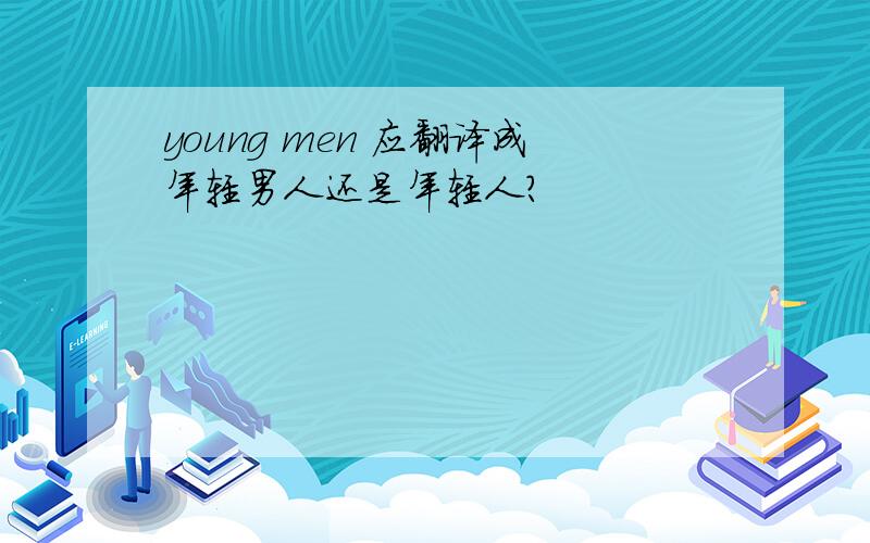 young men 应翻译成年轻男人还是年轻人?