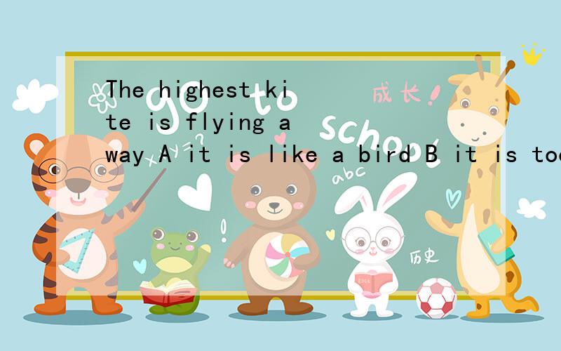 The highest kite is flying away A it is like a bird B it is too smallThe highest kite is flying away A it is like a bird B it is too small ing ofC it is very big D the string of the kite is broken