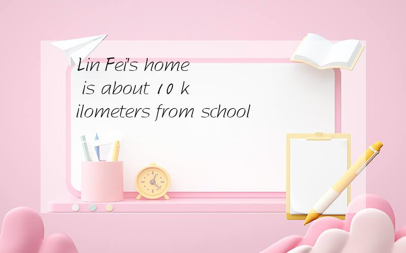 Lin Fei's home is about 10 kilometers from school
