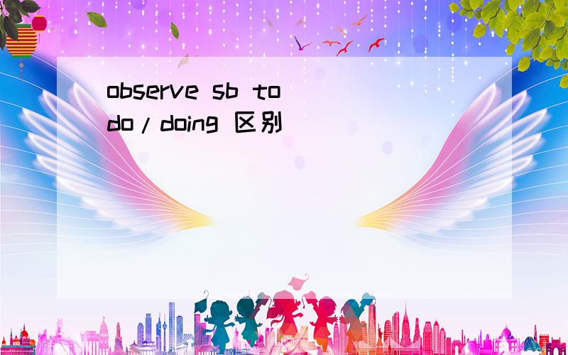 observe sb to do/doing 区别