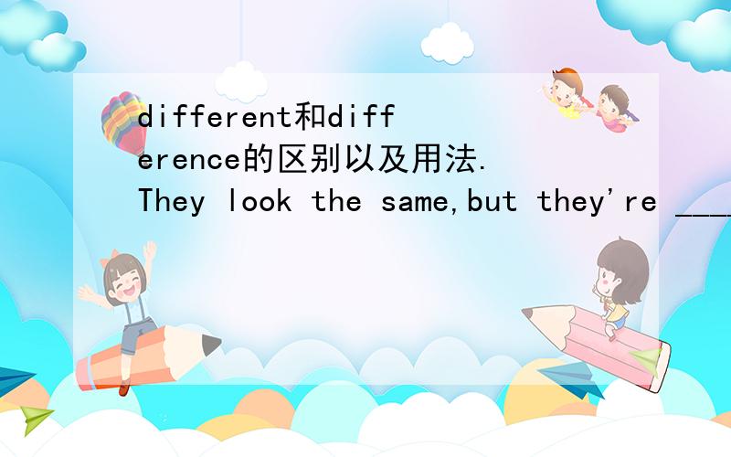 different和difference的区别以及用法.They look the same,but they're _______(difference)