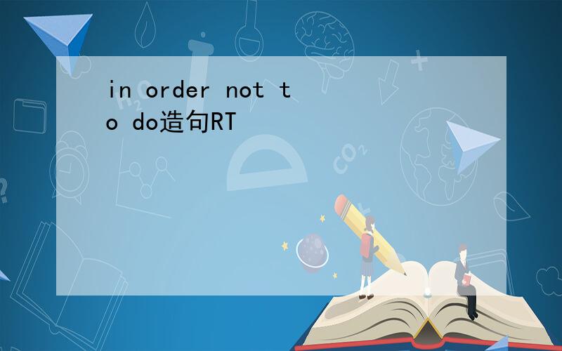 in order not to do造句RT