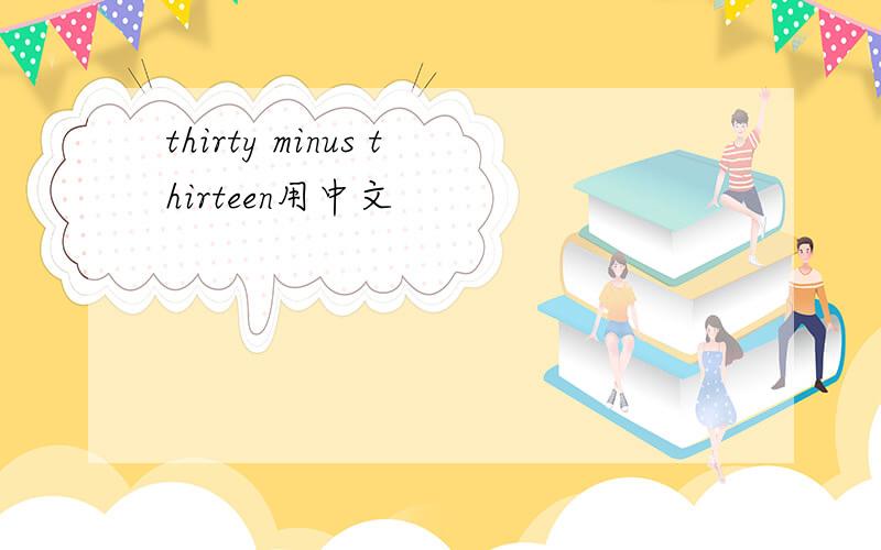thirty minus thirteen用中文